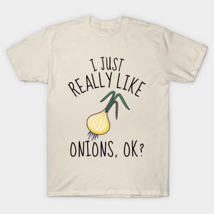 I Just Really Like Onions Ok? Funny T-Shirt